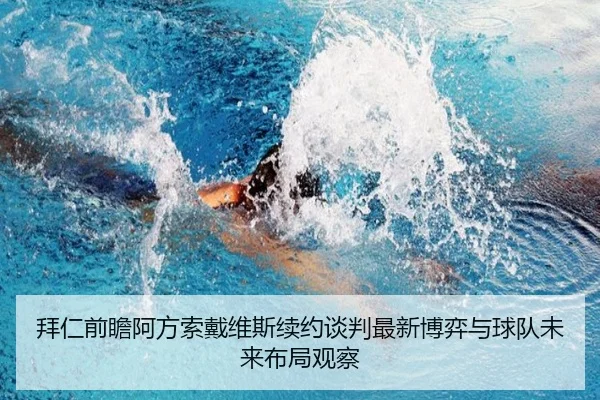 拜仁前瞻阿方索戴维斯续约谈判最新博弈与球队未来布局观察